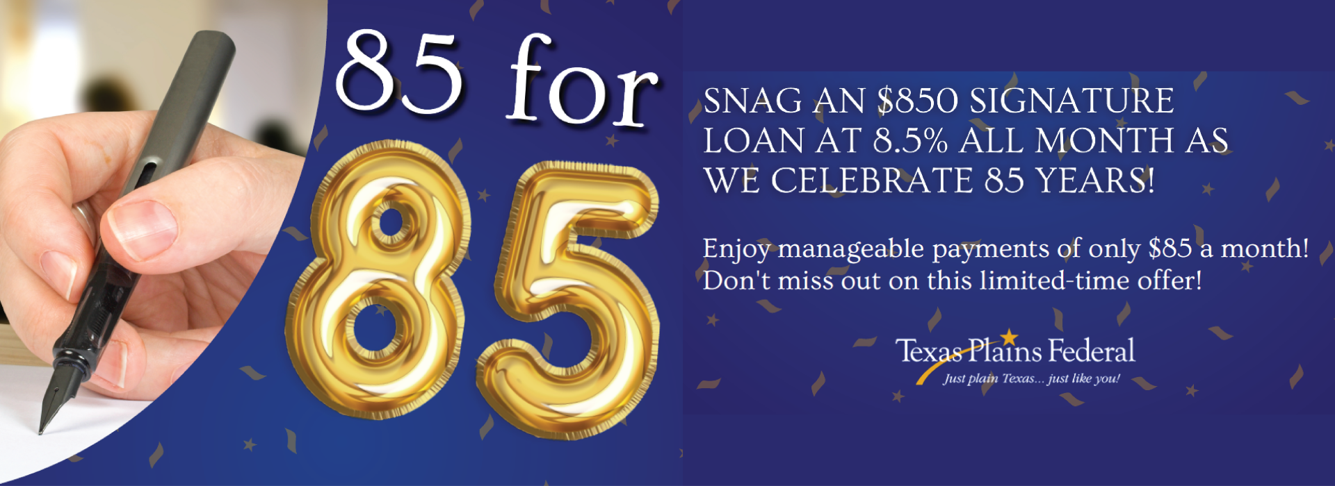 Snag an $850 Signature loan at 8.5% all Month as we celebrate 85 years! Enjoy manageable payments of only $85 a month! Don't miss out on this limited time offer!